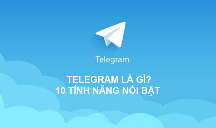 Telegram là gì? 10 tính năng nổi bật nên sử dụng Telegram