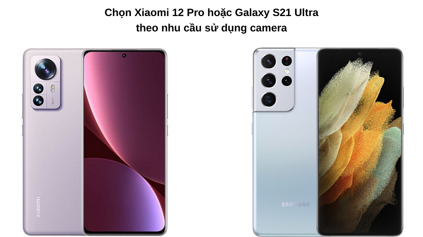 Nên mua Xiaomi 12 Pro hay Samsung Galaxy S21 Ultra?
