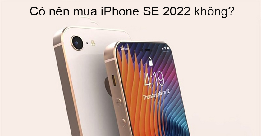 Có nên mua iPhone SE 2022 không?