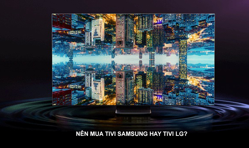 Nên mua tivi Samsung hay tivi LG