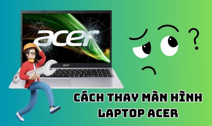 Cách thay màn hình laptop Acer đơn giản tại nhà